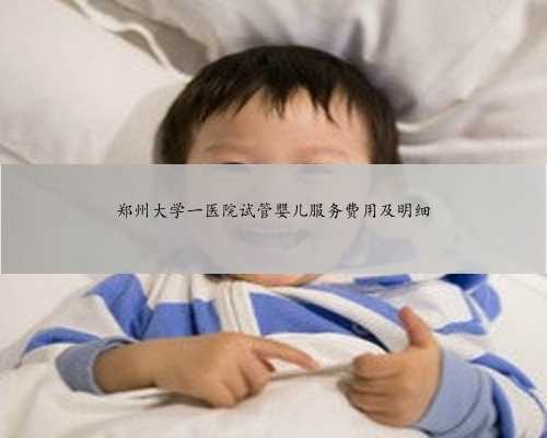 郑州大学一医院试管婴儿服务费用及明细